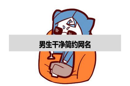 男生乾淨簡約網名有哪些?網名指在網上使用的名字.