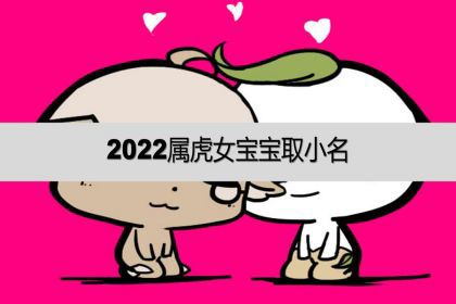 2022属虎女宝宝取小名2022属虎女宝宝姓名