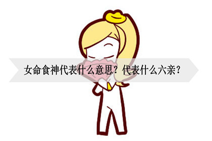 女命食神代表什么意思?代表什么六亲?