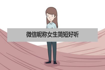 微信暱稱女生簡短好聽成熟穩重有內涵