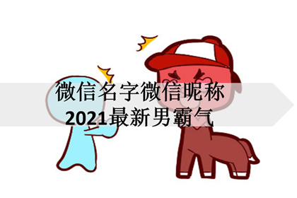 微信名字微信昵称2021最新男霸气