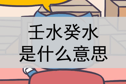 壬水癸水是什么意思,怎么看?_神巴巴测试网