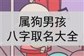 属狗男孩八字取名大全，狗年男孩八字起名大全